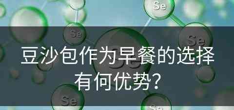 豆沙包作为早餐的选择有何优势？